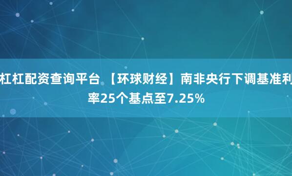 杠杠配资查询平台 【环球财经】南非央行下调基准利率25个基点至7.25%