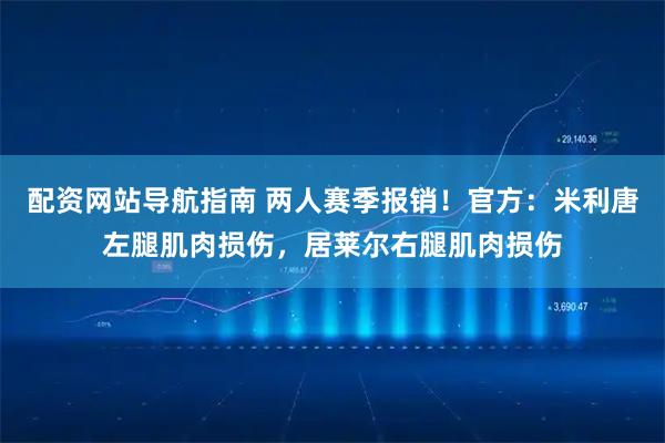 配资网站导航指南 两人赛季报销！官方：米利唐左腿肌肉损伤，居莱尔右腿肌肉损伤